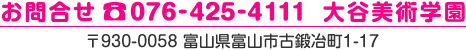 大谷美術学園 お問い合わせは 電話076-425-4111 〒930-0058 富山市古鍛冶町1-17